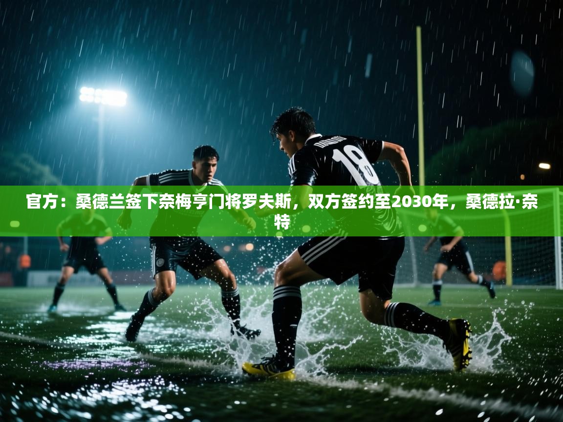 官方:桑德兰签下奈梅亨门将罗夫斯,双方签约至2030年,桑德拉·奈特 第2张