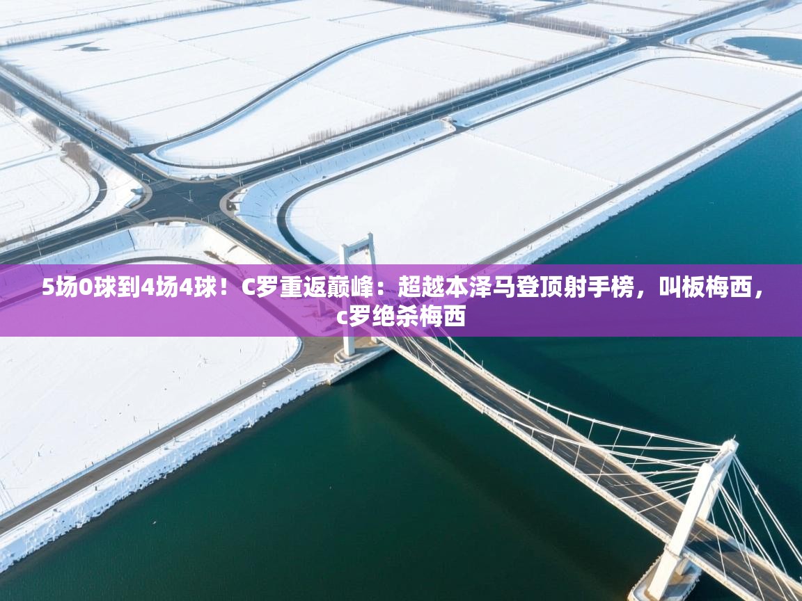 5场0球到4场4球!C罗重返巅峰:超越本泽马登顶射手榜,叫板梅西,c罗绝杀梅西 第1张