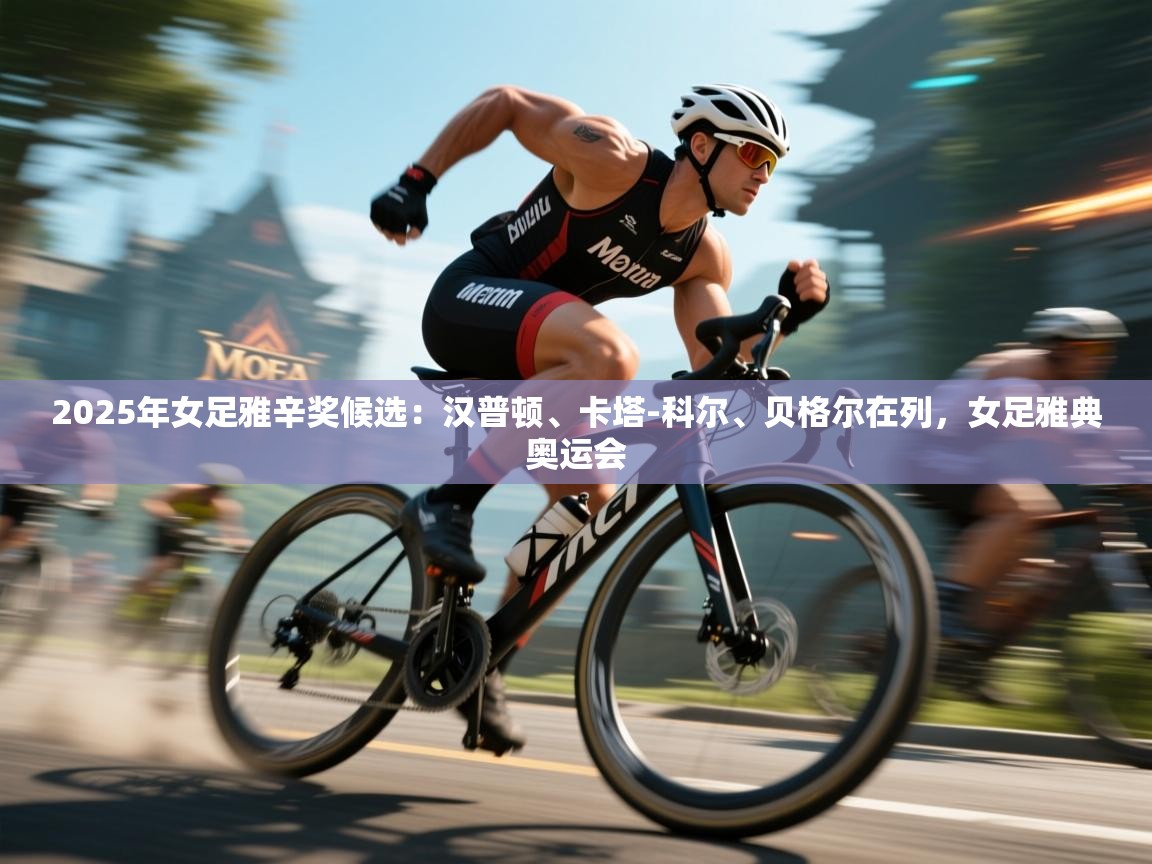 2025年女足雅辛奖候选：汉普顿、卡塔-科尔、贝格尔在列，女足雅典奥运会  第2张