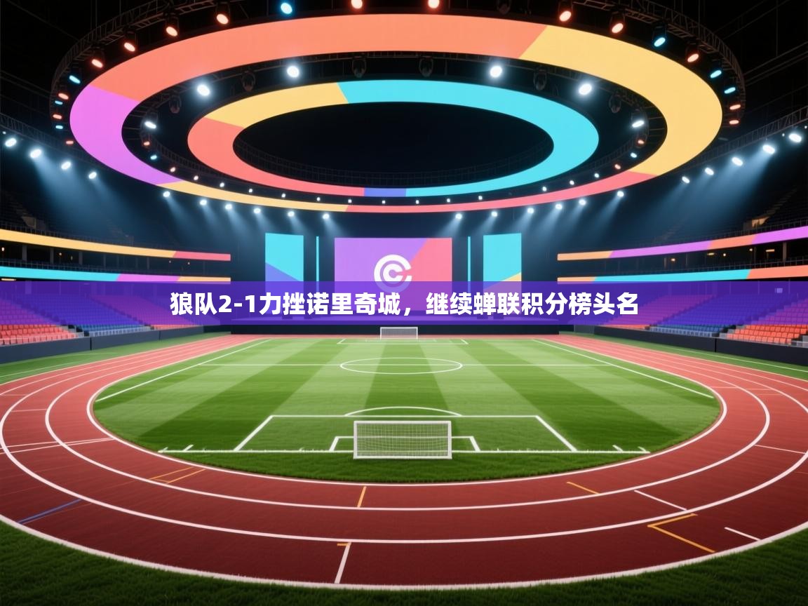 狼队2-1力挫诺里奇城，继续蝉联积分榜头名  第2张