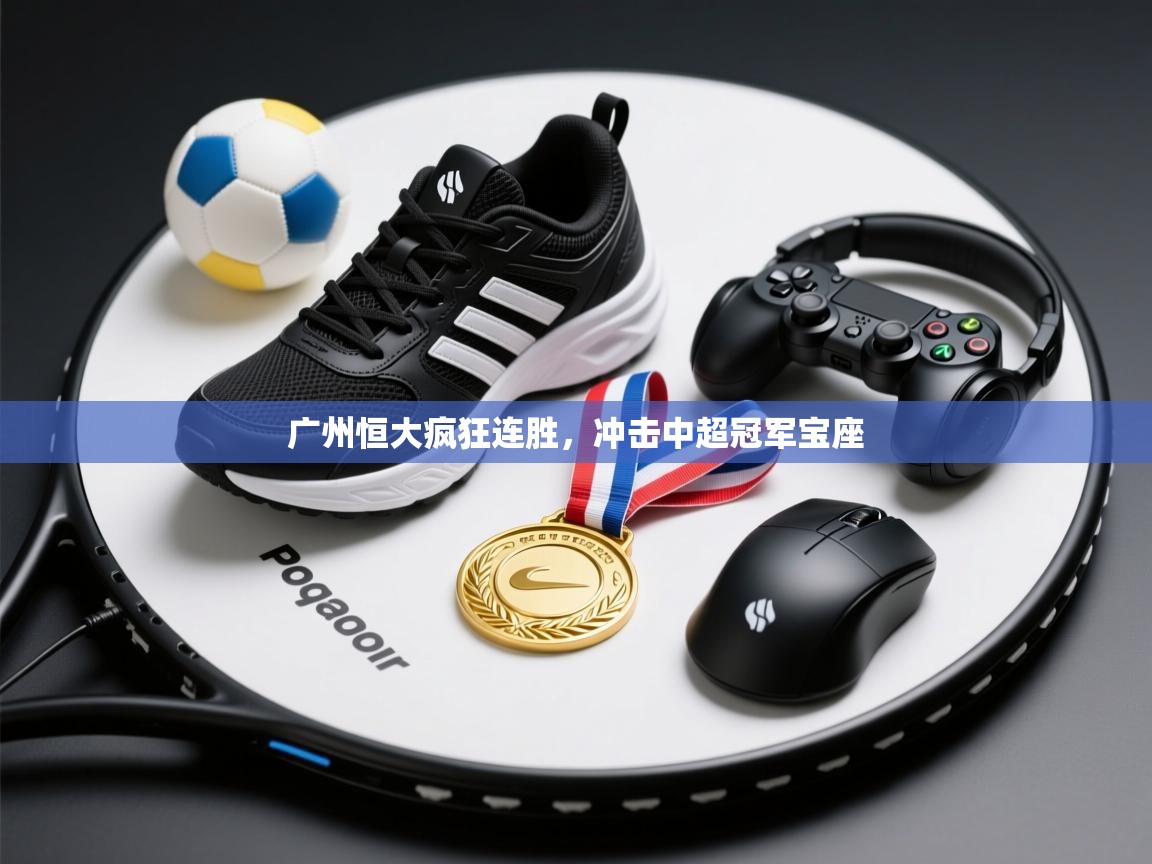 广州恒大疯狂连胜，冲击中超冠军宝座  第2张