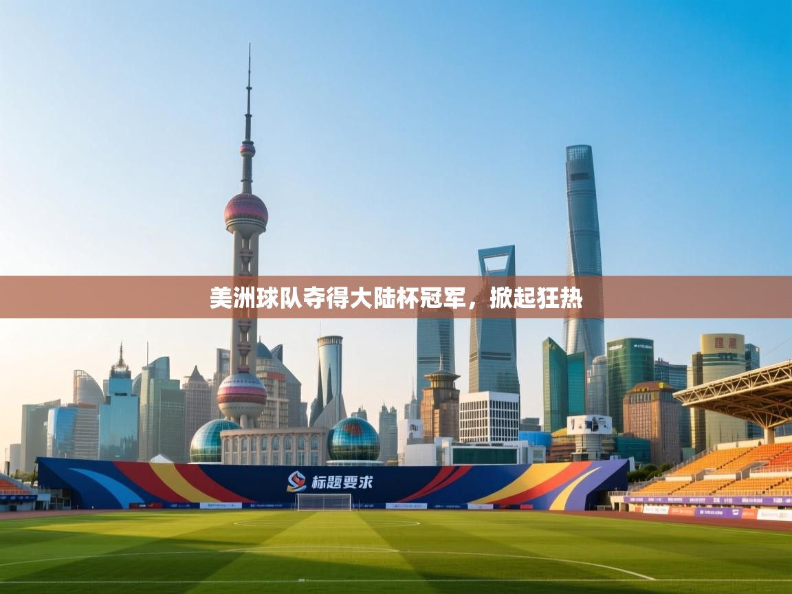 美洲球队夺得大陆杯冠军，掀起狂热  第2张