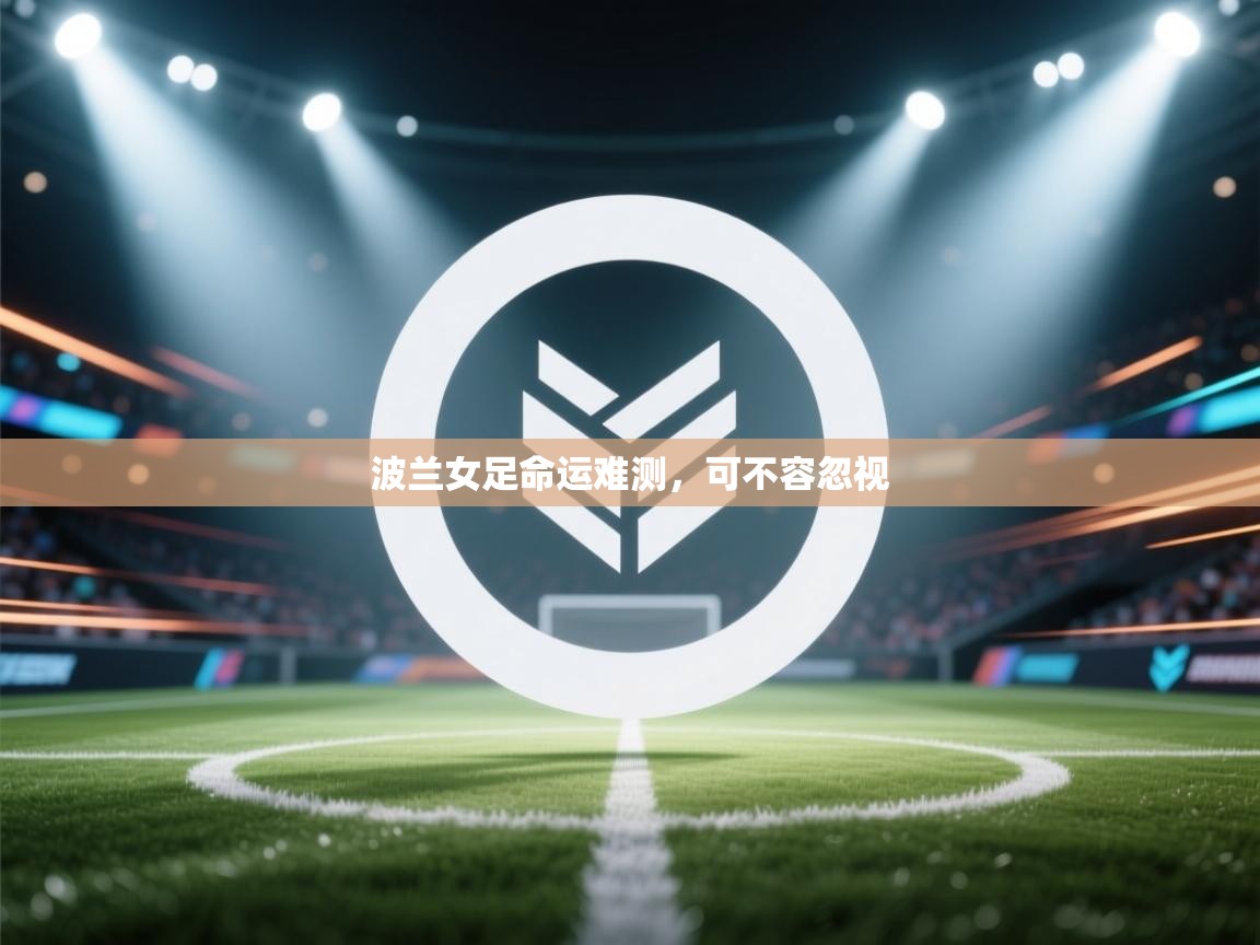 波兰女足命运难测,可不容忽视 第1张